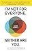 I'm Not for Everyone. Neith...