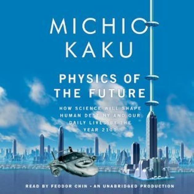 Physics of the Future: How Science Will Shape Human Destiny and Our Daily Lives by the Year 2100