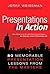 Presentations in Action: 80 Memorable Presentation Lessons from the Masters