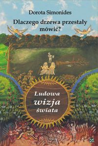Dlaczego drzewa przestały mówić. Ludowa wizja świata (Hardcover)