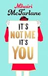 It S Not Me, It S You by Mhairi McFarlane