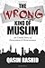 The Wrong Kind of Muslim by Qasim Rashid