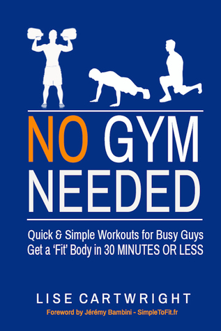No Gym Needed - Quick & Simple Workouts for Busy Guys (Kindle Edition)