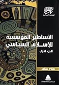 الأساطير المؤسسة للإسلام السياسي - الجزء الأول