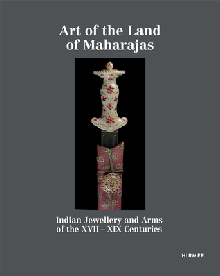 Art of the Land of Maharajas: Indian Jewellery and Arms of the XVII - XIX Centuries from Alexander Feldman's Collection (Hardcover)
