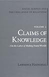 Social Science and the Challenge of Relativism: Vol. 2. Claims of Knowledge: On the Labor of Making Found Worlds