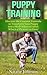 Puppy Training: Discover the Fantastic Formula to Transform Your Puppy into a Well-Adjusted Adult Who is a Pleasure to Own!