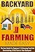 Backyard Farming Made Easy - The Best Guide For Beginner’s To Growing Food And Constructing A Mini Farm In Your Backyard (Easy Guide For Farming, Growing ... Mini Farm, Backyard farming, Easy Farming)