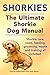 Shorkies. The Ultimate Shorkie Dog Manual. Shorkie costs, care, feeding, grooming, health and training all included.