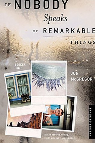 If Nobody Speaks Of Remarkable Things: A Booker-Nominated Literary Mystery Where Lives Collide