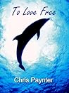 To Love Free by Chris Paynter
