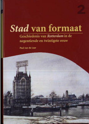 Stad van formaat: Geschiedenis van Rotterdam in de negentiende en twintigste eeuw (Hardcover)