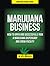 Marijuana Business: How to Open and Successfully Run a Marijuana Dispensary and Grow Facility