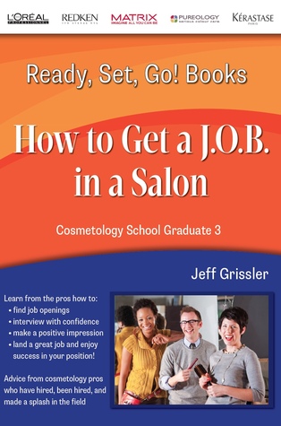 Ready, Set, Go! Cosmetology School Graduate Book 3: How to Get a J.O.B in a Salon