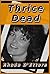 Thrice Dead