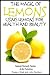 The Magic of Lemons: Using Lemons for Health and Beauty