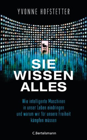 Sie wissen alles: Wie intelligente Maschinen in unser Leben eindringen und warum wir für unsere Freiheit kämpfen müssen (Kindle Edition)