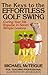 The Keys to the Effortless Golf Swing: Curing Your Hit Impulse in Seven Simple Lessons