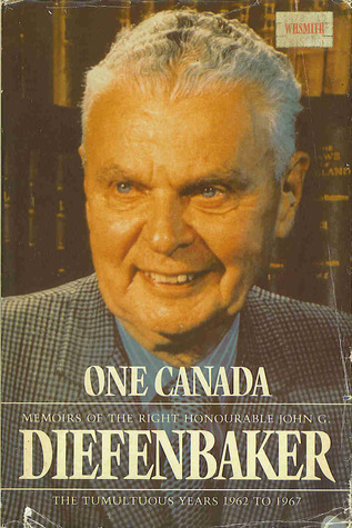 One Canada: Memoirs of the Right Honourable John G. Diefenbaker, Volume 3; The Tumultuous Years 1962 to 1967