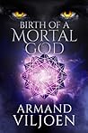 Birth of a Mortal God by Armand Viljoen