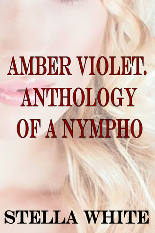 Amber Violet: Anthology of a Nympho