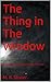 The Thing in The Window: A man must face the Terror...