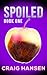 Spoiled (Spoiled Rotten Book 1)