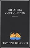 Fri os fra kærligheden by Suzanne Brøgger