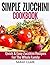 Simple Zucchini Cookbook Quick & Easy Zucchini Recipes For The Whole Family