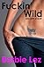 Fuckin’ Wild