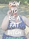 How to Be a Fat Bitch by Rachele
