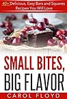 SMALL BITES, BIG FLAVOR by Carol Floyd