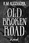 Old Broken Road by K.M. Alexander