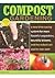 Compost Gardening : A New Time-Saving System for More Flavorful Vegetables, Bountiful Blooms, and the Richest Soil You've Ever Seen