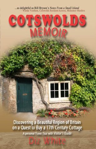 Cotswolds Memoir: Discovering a Beautiful Region of Britain on a Quest to Buy a 17th Century Cottage (Cotswolds Memoirs Series Book 1)