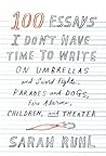 Book cover for 100 Essays I Don't Have Time to Write: On Umbrellas and Sword Fights, Parades and Dogs, Fire Alarms, Children, and Theater