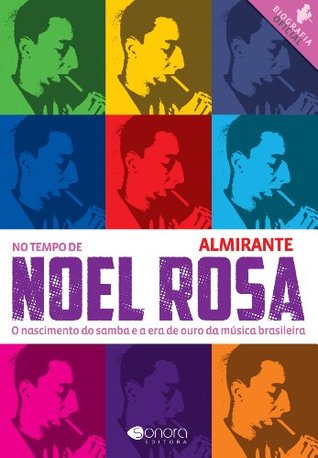 No Tempo de Noel Rosa - O Nascimento do Samba e a Era de Ouro da Música Brasileira (Portuguese Edition)