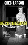 Learn How to Not Suck: My College Story
