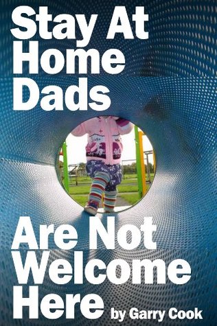Stay At Home Dads Are Not Welcome Here (Kindle Edition)