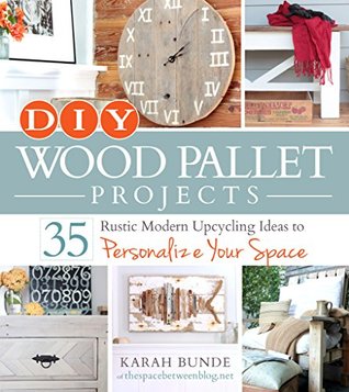 DIY Wood Pallet Projects: 35 Rustic Modern Upcycling Ideas to Personalize Your Space (Kindle Edition)