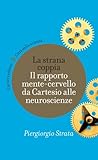 La strana coppia. Il rapporto mente-cervello da Cartesio alle neuroscienze