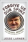 Forgive Us Our Spins: Michael Moore and the Future of the Left