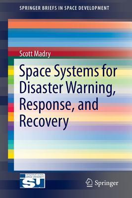 Space Systems for Disaster Warning, Response, and Recovery (SpringerBriefs in Space Development)