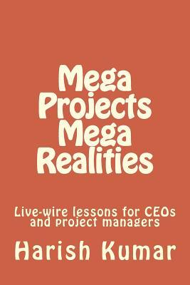 Mega Projects Mega Realities: Live-wire lessons for CEOs and project managers