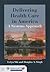 Delivering Health Care in America by Leiyu Shi