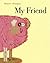 My Friend by Beatrice Alemagna