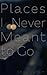 Places I Never Meant To Go