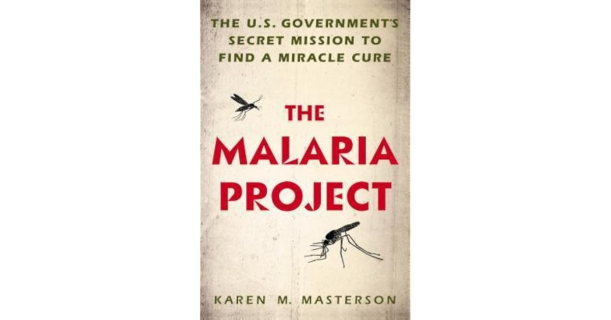 The Malaria Project The U.S. Government's Secret Mission to Find a