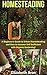 Homesteading: A Beginner’s Guide to Urban Homesteading and How to Become Self-Sufficient with Organic Gardening (Homesteading Handbook, Urban Homesteading, ... Gardening, Square foot gardening,)