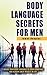 Body Language Secrets For Men: Adjust Your Body Language To Your Advantage And Achieve Great Results In Life (body language, read body language, body language ... body language, body language of dating, i)